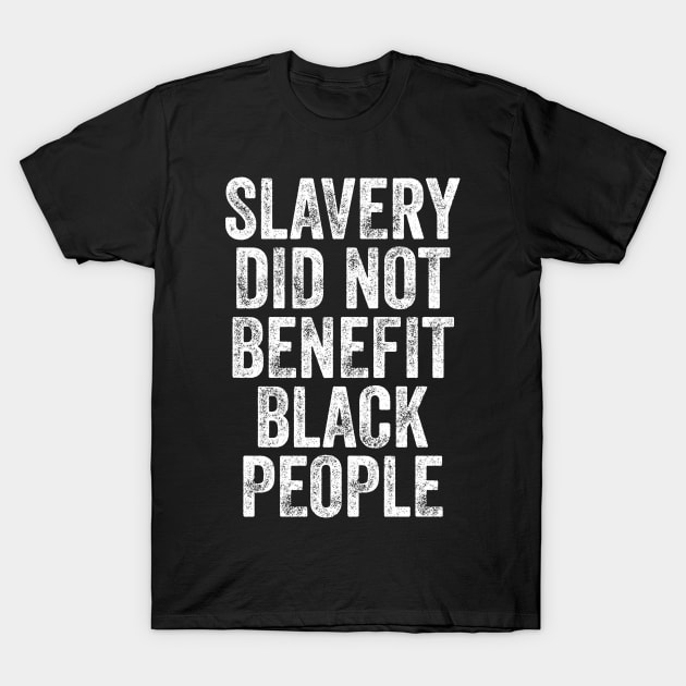 Slavery Did Not Benefit Black People T-Shirt by StarMa